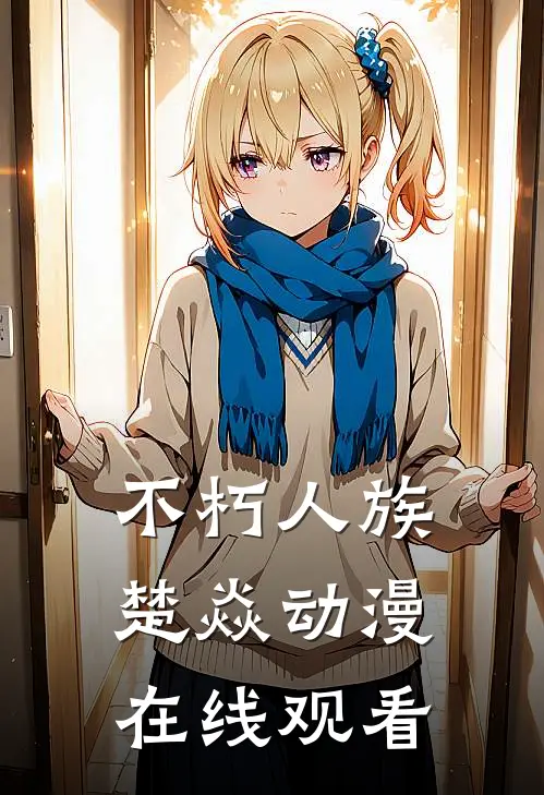 不朽人族楚焱动漫在线观看