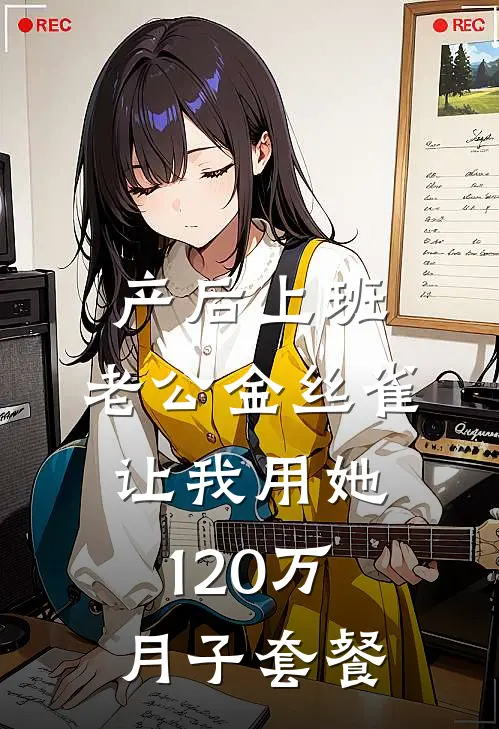 产后上班，老公金丝雀让我用她120万月子套餐