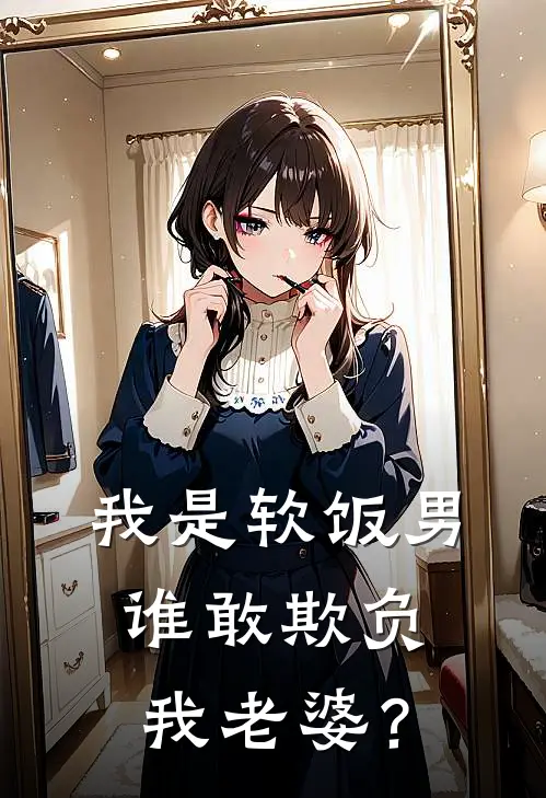 我是软饭男，谁敢欺负我老婆？林墨苏清寒全文阅读免费全集_免费小说我是软饭男，谁敢欺负我老婆？(林墨苏清寒)