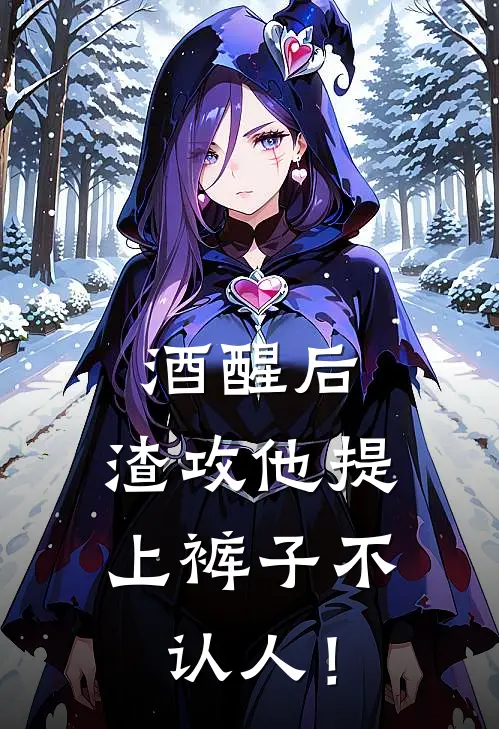 酒醒后，渣攻他提上裤子不认人！