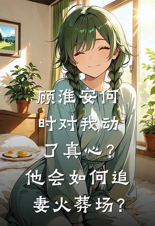 顾淮安何时对我动了真心？他会如何“追妻火葬场”？(顾淮安林薇)小说免费在线阅读_顾淮安何时对我动了真心？他会如何“追妻火葬场”？(顾淮安林薇)大结局阅读