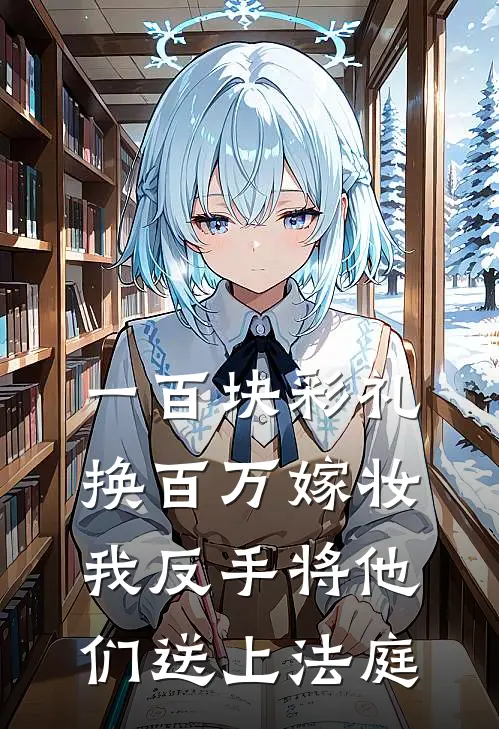 一百块彩礼换百万嫁妆，我反手将他们送上法庭