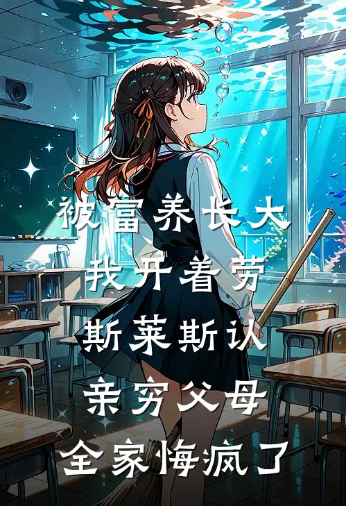 被富养长大我开着劳斯莱斯认亲穷父母，全家悔疯了(苏月王秀英)全本免费小说_最新章节列表被富养长大我开着劳斯莱斯认亲穷父母，全家悔疯了(苏月王秀英)