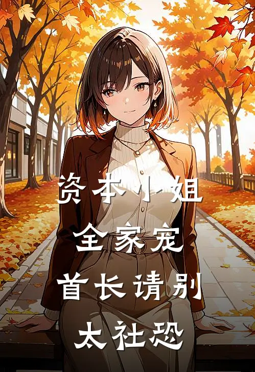 资本小姐全家宠，首长请别太社恐安安孟安安小说免费阅读无弹窗_完结版小说全文免费阅读资本小姐全家宠，首长请别太社恐(安安孟安安)