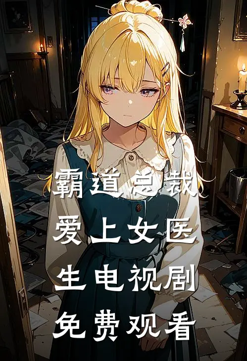 霸道总裁爱上女医生电视剧免费观看