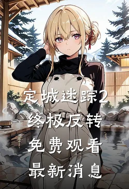 定城迷踪2终极反转免费观看最新消息