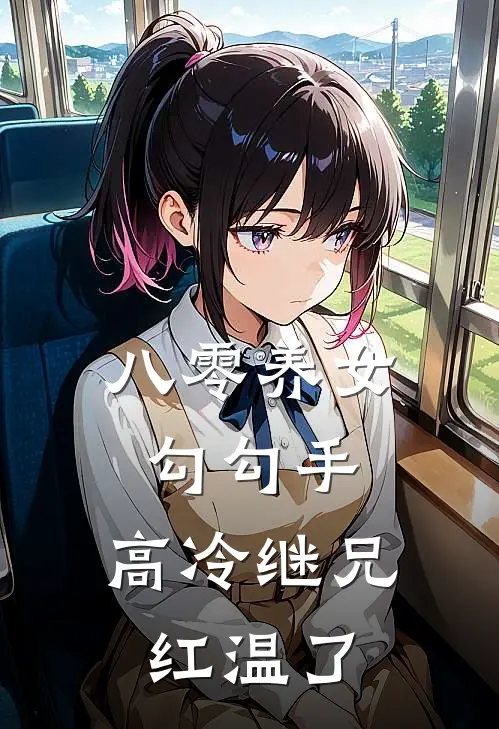 八零养女勾勾手，高冷继兄红温了