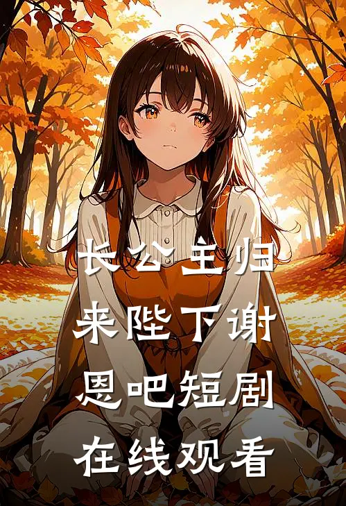 长公主归来陛下谢恩吧短剧在线观看