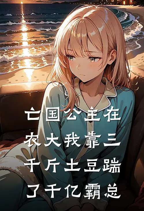 亡国公主在农大我靠三千斤土豆踹了千亿霸总